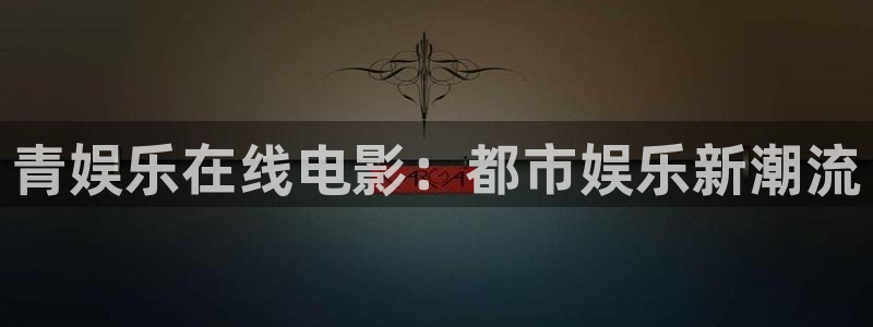 OB视讯：青娱乐在线电影：都市娱乐新潮流