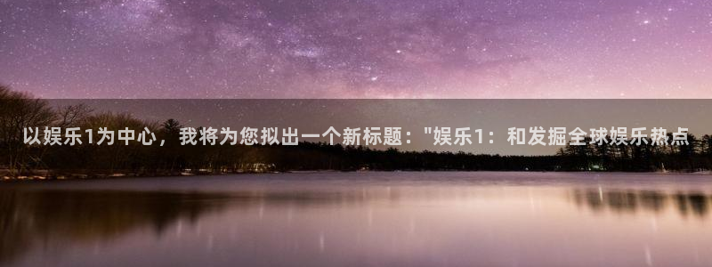 OB视讯那个爆率高：以娱乐1为中心，我将为您拟出一个新标题：\