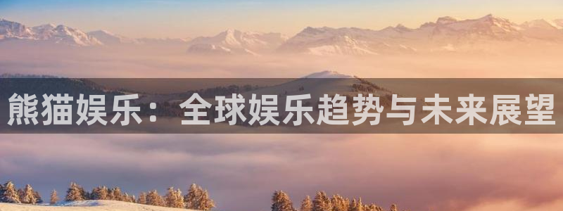 壹号下载安装：熊猫娱乐：全球娱乐趋势与未来展望